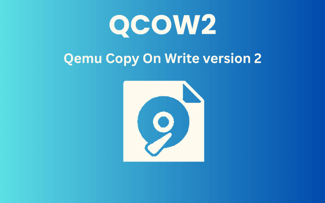 QCOW2: A Virtual Disk Format Designed for Modern Virtualization